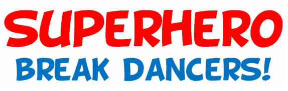 Superhero Break Dancers!